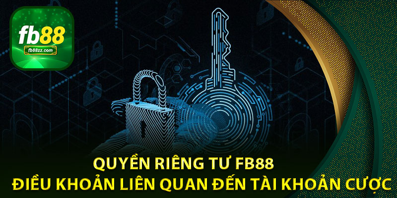 Quyền riêng tư FB88: Điều khoản liên quan đến tài khoản cược